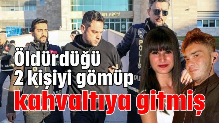 Öldürdüğü 2 kişiyi gömüp kahvaltıya gitmiş