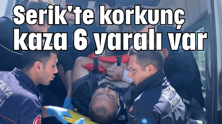Serik'te korkunç kaza 6 yaralı var