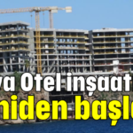 Talya Otel inşaatı yeniden başladı
