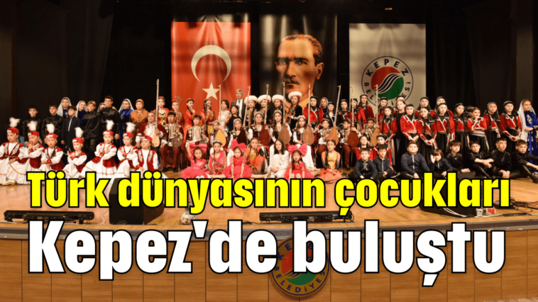 Türk dünyasının çocukları Kepez'de buluştu