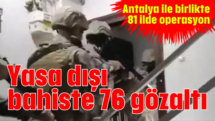 Yasa dışı bahiste 76 gözaltı