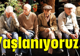 Yaşlanıyoruz!
