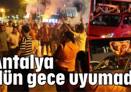 Antalya dün gece uyumadı