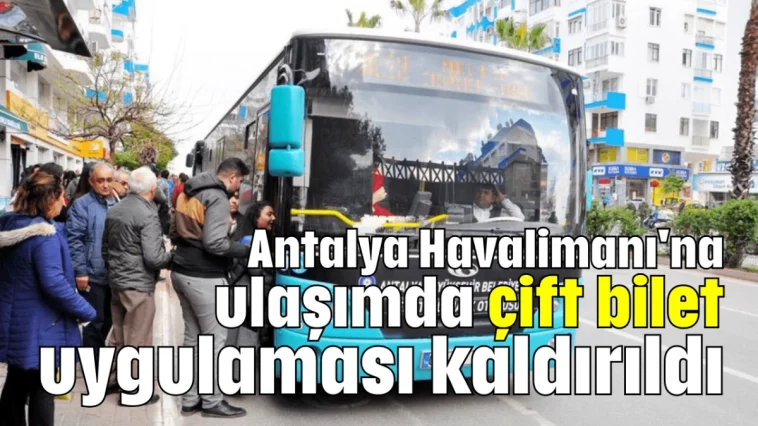 Antalya Havalimanı'na ulaşımda çift bilet uygulaması kaldırıldı