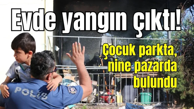 Antalya Kepez'de evde yangın çıktı! Çocuk parkta, nine pazarda bulundu