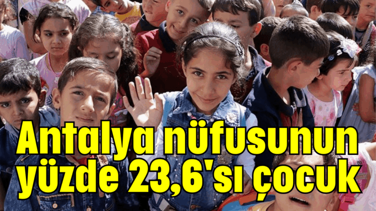 Antalya nüfusunun yüzde 23,6'sı çocuk
