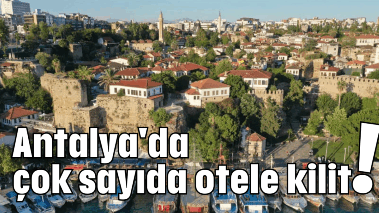 Antalya'da çok sayıda otele kilit!