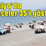 Antalya’da dereceler 35’i gösterdi