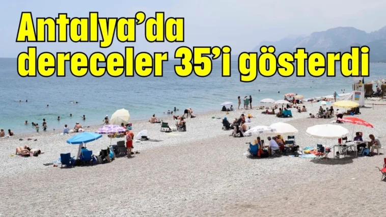Antalya’da dereceler 35’i gösterdi