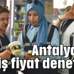 Antalya'da fahiş fiyat denetimi