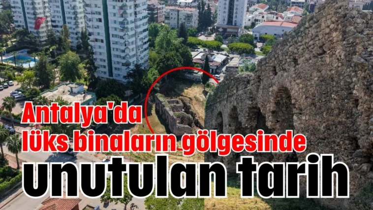 Antalya'da lüks binaların gölgesinde unutulan tarih