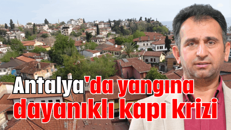 Antalya'da yangına dayanıklı kapı krizi