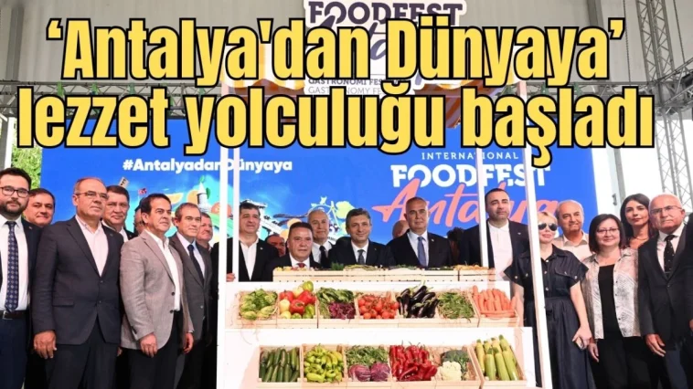 'Antalya'dan Dünyaya' lezzet yolculuğu başladı