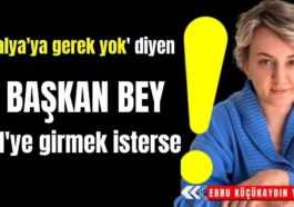 'Antalya'ya gerek yok' diyen Başkan bey PM'ye girmek isterse!