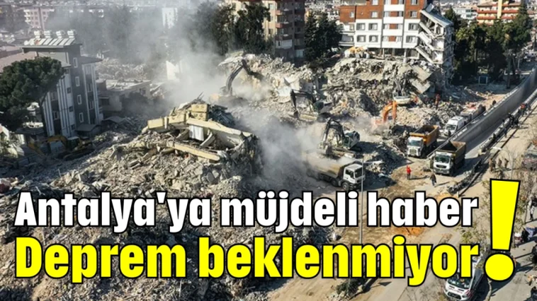 Antalya'ya müjdeli haber! Deprem beklenmiyor