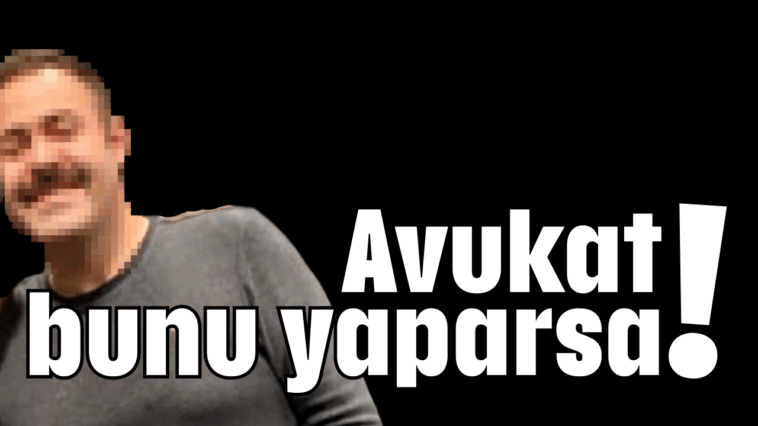 Avukat bunu yaparsa!