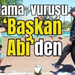 Başlama vuruşu 'Başkan Abi'den
