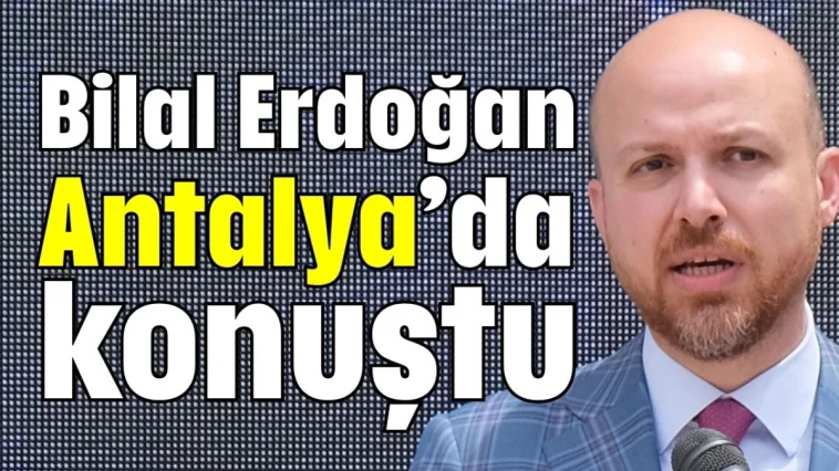 Bilal Erdoğan Antalya'da konuştu