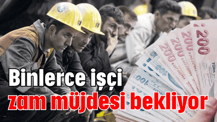 Binlerce işçi zam müjdesi bekliyor