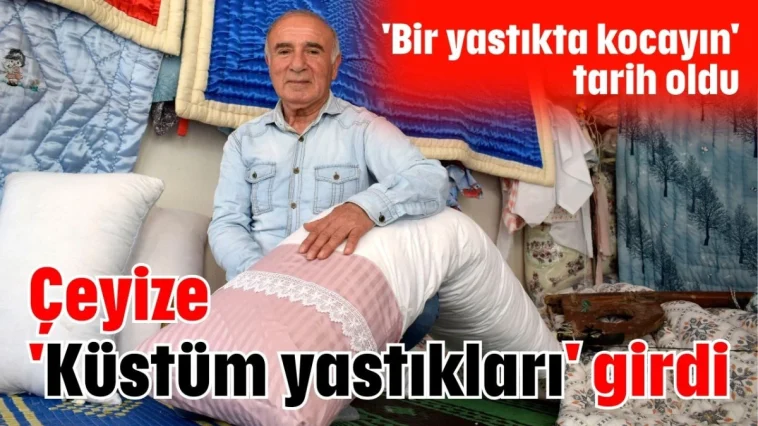 Çeyize 'Küstüm yastıkları' girdi