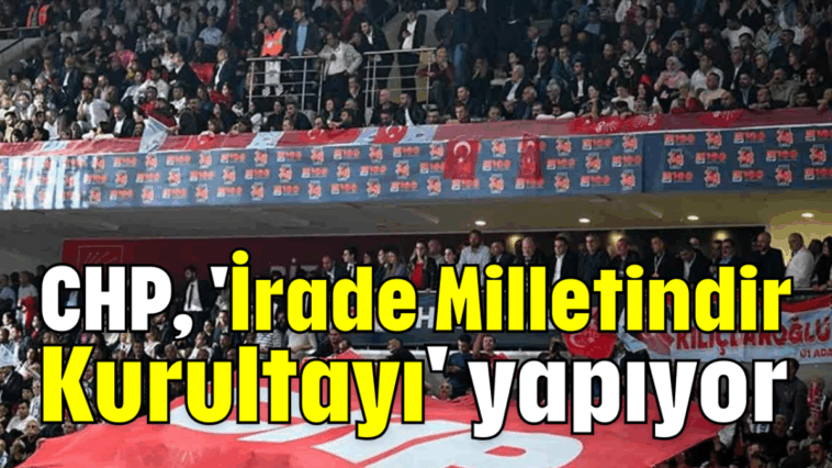 CHP, 'İrade Milletindir Kurultayı' yapıyor