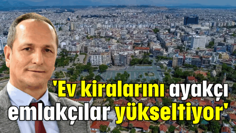 'Ev kiralarını ayakçı emlakçılar yükseltiyor'