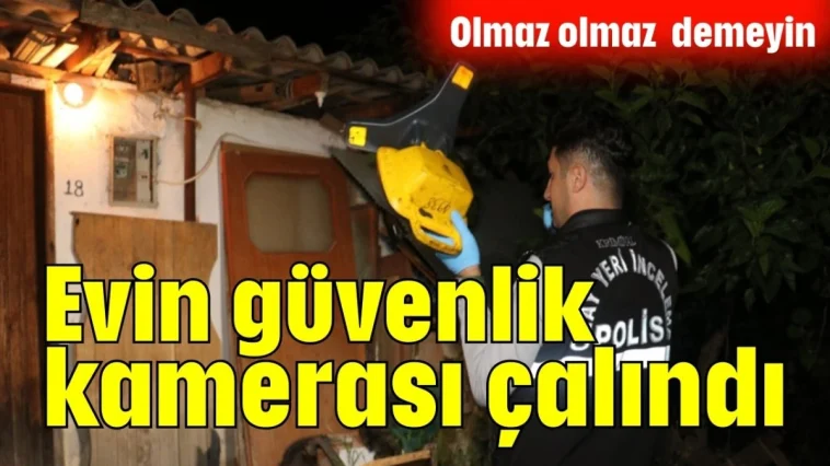 Evin güvenlik kamerası çalındı