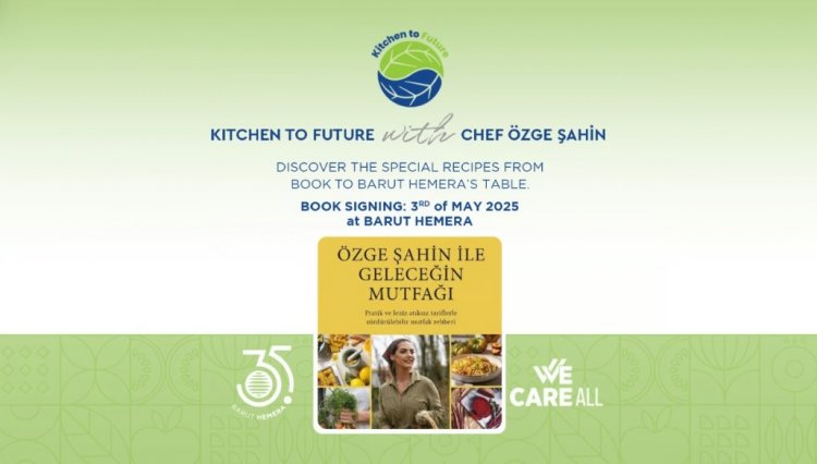 BARUT HEMERA'DA ŞEF ÖZGE ŞAHİN İLE 'KİTCHEN TO FUTURE' ETKİNLİĞİ VE İMZA GÜNÜ