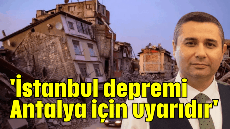 'İstanbul depremi Antalya için uyarıdır'