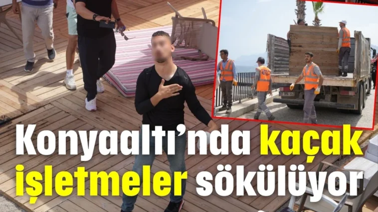 Konyaaltı’nda kaçak işletmeler sökülüyor