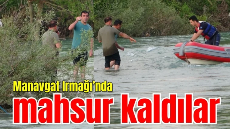 Manavgat Irmağı'nda mahsur kaldılar