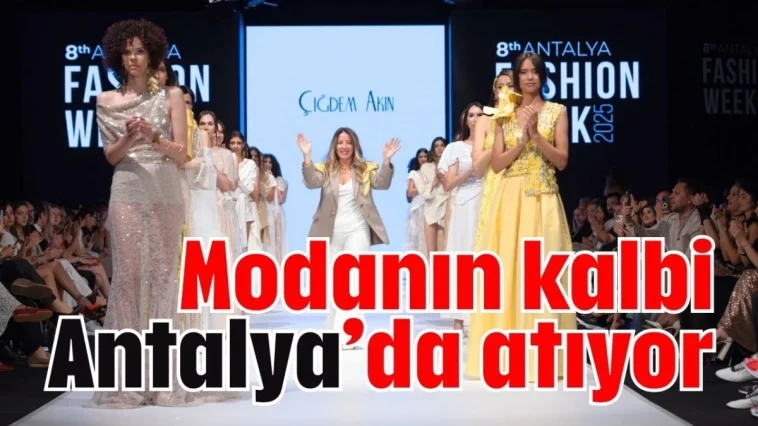 Modanın kalbi Antalya’da atıyor