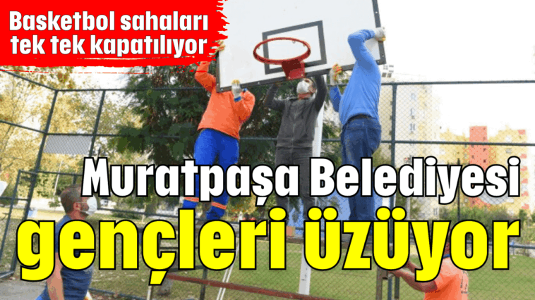 Muratpaşa Belediyesi gençleri üzüyor