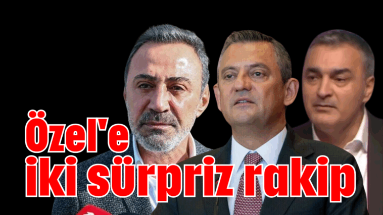 Özel'e iki sürpriz rakip