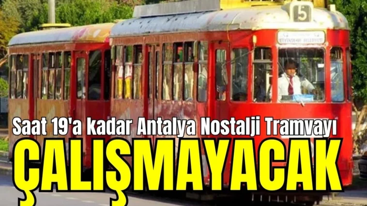 Saat 19'a kadar Antalya Nostalji Tramvayı çalışmayacak