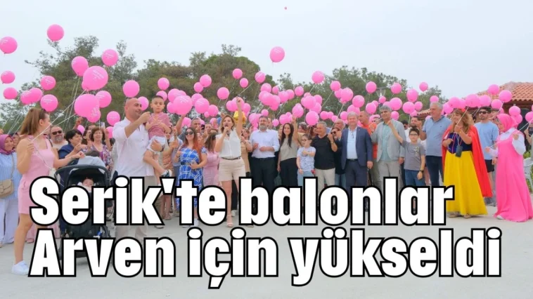 Serik'te balonlar Arven için yükseldi