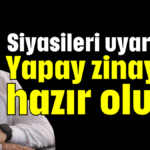 Siyasileri uyardı: Yapay zinaya hazır olun!