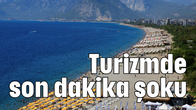 Turizmde son dakika şoku