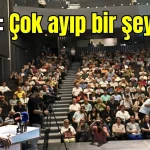 Uysal: Çok ayıp bir şey olur!