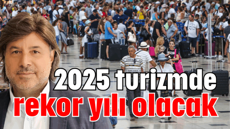 2025 turizmde rekor yılı olacak