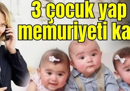 3 çocuk yap memuriyeti kap!