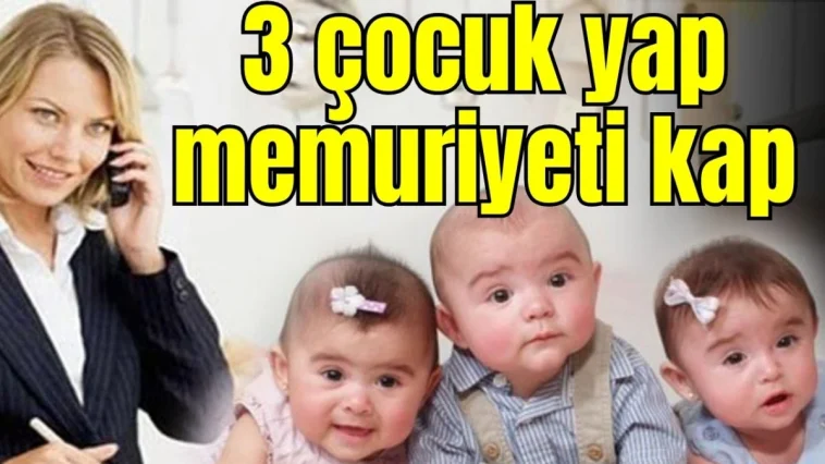 3 çocuk yap memuriyeti kap!