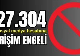 4 ayda 27.302 sosyal medya hesabına erişim engeli