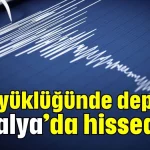 6 büyüklüğünde deprem Antalya’da hissedildi