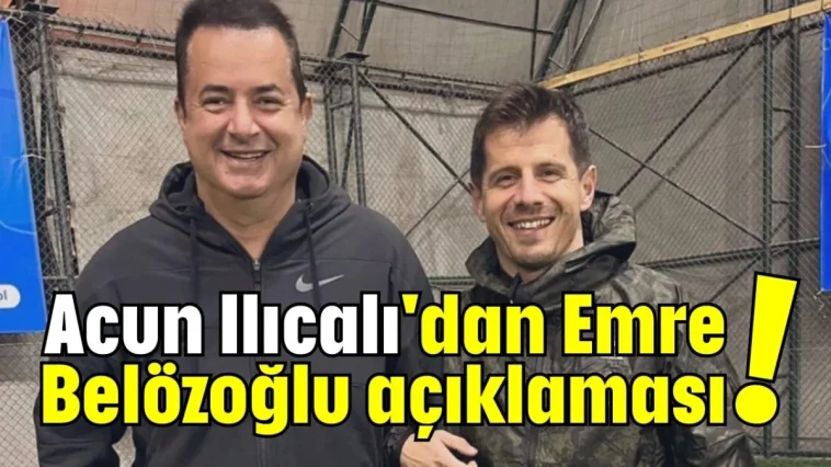 Acun Ilıcalı'dan Emre Belözoğlu açıklaması!