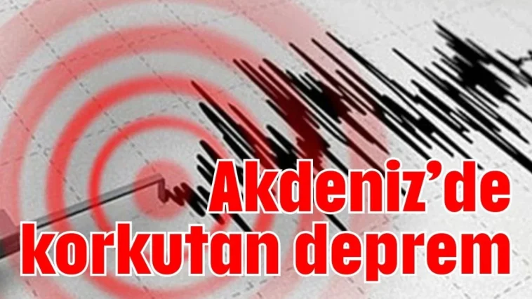 Akdeniz'de korkutan deprem