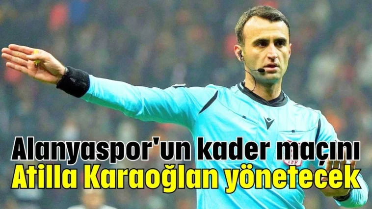 Alanyaspor'un kader maçını Atilla Karaoğlan yönetecek