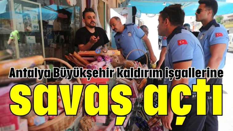 Antalya Büyükşehir kaldırım işgallerine savaş açtı