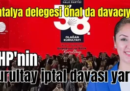 Antalya delegesi Önal da davacıydı! CHP'nin kurultay iptal davası yarın