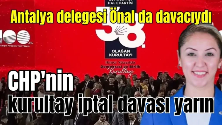 Antalya delegesi Önal da davacıydı! CHP'nin kurultay iptal davası yarın
